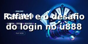 Rafael e o desafio do login no u888 🎰