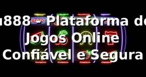u888 - Plataforma de Jogos Online Confiável e Segura