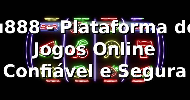 u888 - Plataforma de Jogos Online Confiável e Segura